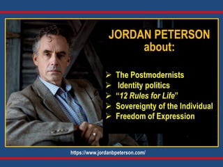 JORDAN PETERSON
about:
 The Postmodernists
 Identity politics
 “12 Rules for Life”
 Sovereignty of the Individual
 Freedom of Expression
https://www.jordanbpeterson.com/
 