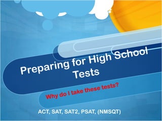 ACT, SAT, SAT2, PSAT, (NMSQT)
 