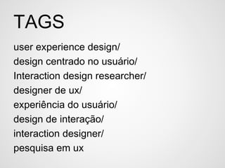 TAGS
user experience design/
design centrado no usuário/
Interaction design researcher/
designer de ux/
experiência do usuário/
design de interação/
interaction designer/
pesquisa em ux
 