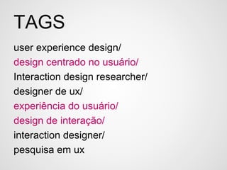TAGS
user experience design/
design centrado no usuário/
Interaction design researcher/
designer de ux/
experiência do usuário/
design de interação/
interaction designer/
pesquisa em ux
 