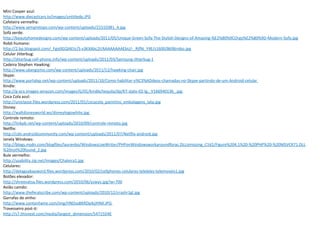 Mini Cooper azul:
http://www.diecastcars.tv/images/untitledp.JPG
Cafeteira vermelha:
http://www.sempretops.com/wp-content/uploads/21510381_4.jpg
Sofá verde:
http://beautyhomedesigns.com/wp-content/uploads/2011/05/Unique-Green-Sofa-The-Stylish-Designs-of-Amazing-%E2%80%9COrgy%E2%80%9D-Modern-Sofa.jpg
Robô humano:
http://2.bp.blogspot.com/_Fgo0GQlAEtc/S-v3KXAbc2I/AAAAAAAAEbU/-_RjfNi_Y4E/s1600/8696robo.jpg
Celular Jitterbug:
http://jitterbug-cell-phone.info/wp-content/uploads/2011/03/Samsung-Jitterbug-1
Cadeira Stephen Hawking:
http://www.ubergizmo.com/wp-content/uploads/2011/12/hawking-chair.jpg
Skype:
http://www.portalxp.net/wp-content/uploads/2011/10/Como-habilitar-v%C3%ADdeos-chamadas-no-Skype-partindo-de-um-Android-celular
Kindle:
http://g-ecx.images-amazon.com/images/G/01/kindle/tequila/dp/KT-slate-02-lg._V166940136_.jpg
Coca Cola azul:
http://uniclasse.files.wordpress.com/2011/01/cocacola_parintins_embalagens_lata.jpg
Disney:
http://waltdisneyworld.ws/disneylogowhite.jpg
Controle remoto:
http://linkpb.net/wp-content/uploads/2010/09/controle-remoto.jpg
Netflix:
http://cdn.androidcommunity.com/wp-content/uploads/2011/07/Netflix-android.jpg
Janela Windows:
http://blogs.msdn.com/blogfiles/laurenbo/WindowsLiveWriter/PHPonWindowsworkaroundforac.DLLismissing_C161/Figure%204.1%20-%20PHP%20-%20MSVCR71.DLL
%20not%20found_2.jpg
Bule vermelho:
http://usability.zip.net/images/Chaleira1.jpg
Celulares:
http://delagoabayword.files.wordpress.com/2010/02/cellphones-celulares-teleleles-telemoveis1.jpg
Botões elevador:
http://shreevatsa.files.wordpress.com/2010/06/yswyv.jpg?w=700
Avião caindo:
http://www.theferalscribe.com/wp-content/uploads/2010/12/crashr1gl.jpg
Garrafas de vinho:
http://www.contentwire.com/img/HNDsxBKRDp4zjHNX.JPG
Travesseiro post-it:
http://s7.thisnext.com/media/largest_dimension/54715D4E
 