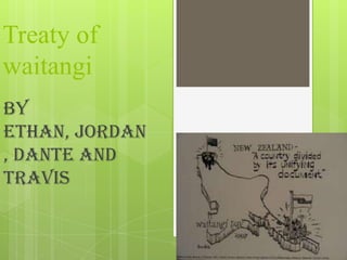 Treaty of
waitangi
By
ethan, jordan
, dante and
travis
 