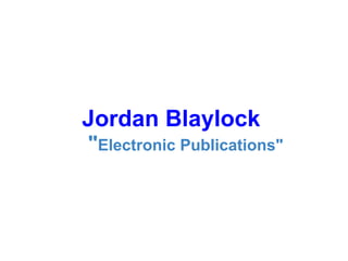 Jordan Blaylock        &quot; Electronic Publications&quot; 