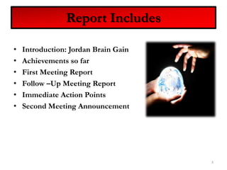 Report IncludesIntroduction: Jordan Brain GainAchievements so farFirst Meeting Report Follow –Up Meeting ReportImmediate Action PointsSecond Meeting Announcement3