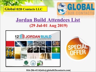 Global B2B Contacts LLC
816-286-4114|info@globalb2bcontacts.com|
Jordan Build Attendees List
(29 Jul-01 Aug 2019)
 
