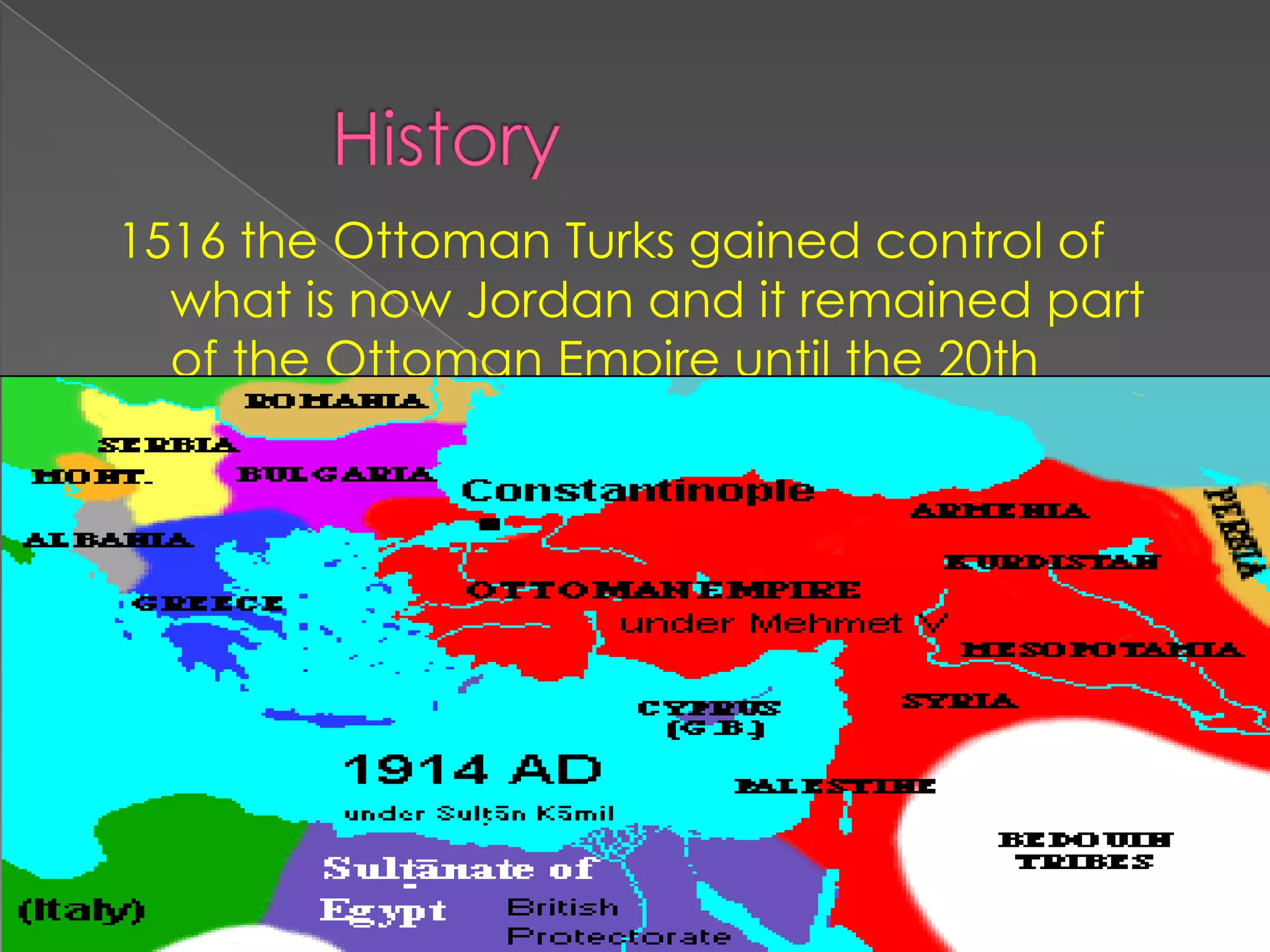 1516 the Ottoman Turks gained control of
  what is now Jordan and it remained part
  of the Ottoman Empire until the 20th
  cent
 