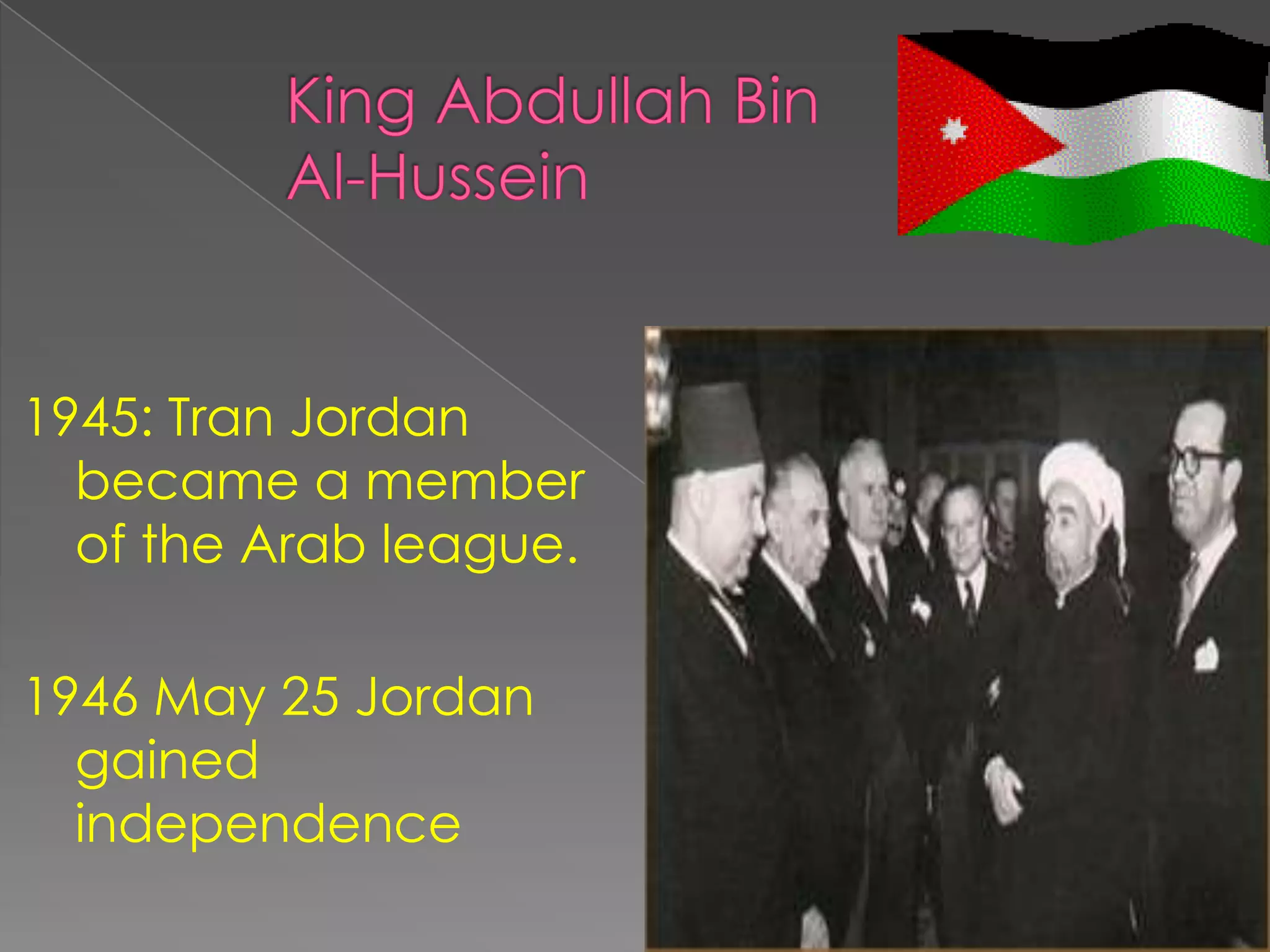 1945: Tran Jordan
  became a member
  of the Arab league.

1946 May 25 Jordan
  gained
  independence
 