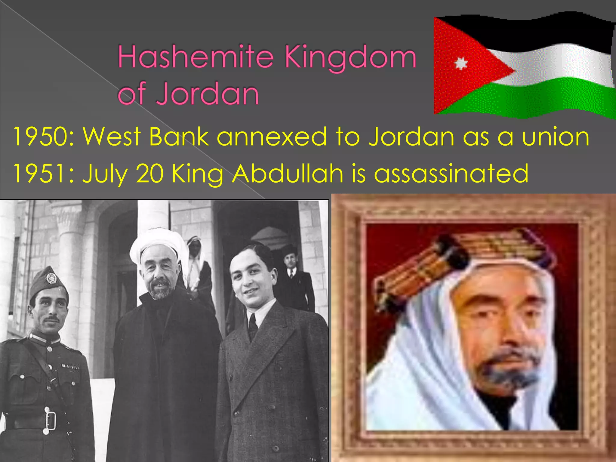 1950: West Bank annexed to Jordan as a union
1951: July 20 King Abdullah is assassinated
 