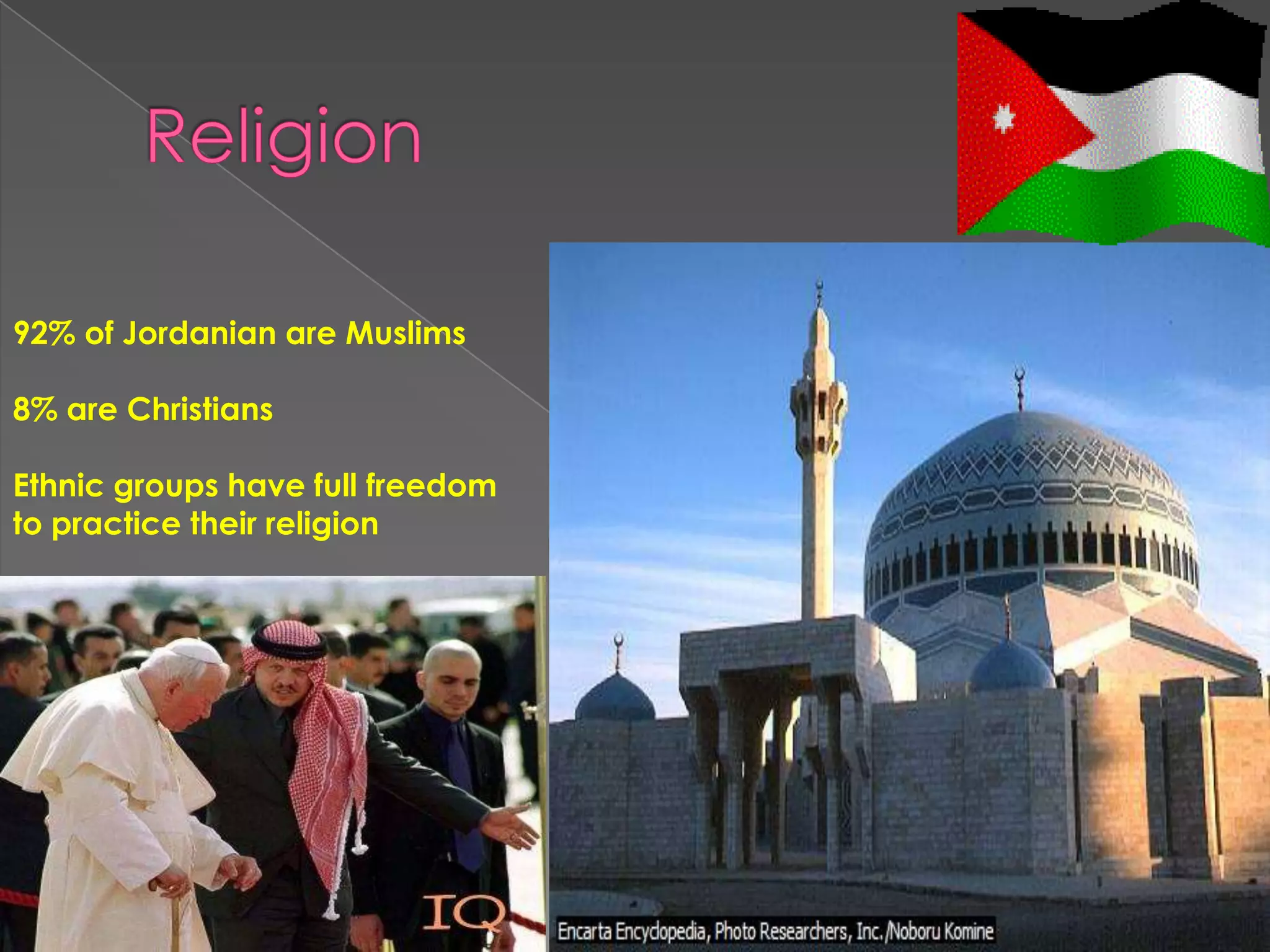 92% of Jordanian are Muslims

8% are Christians

Ethnic groups have full freedom
to practice their religion
 
