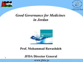 Good Governance for Medicines  in Jordan Prof. Mohammad Rawashdeh JFDA Director General 