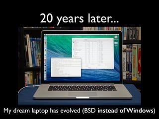 20 years later... 
My dream laptop has evolved (BSD instead of Windows) 
 