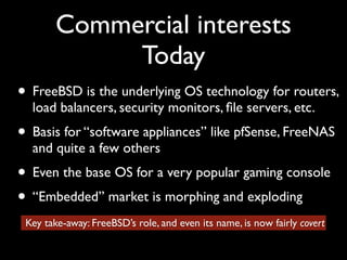 Commercial interests 
Today 
• FreeBSD is the underlying OS technology for routers, 
load balancers, security monitors, fi...