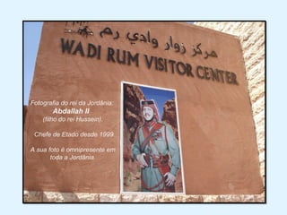 Fotografia do rei da Jordânia:
        Abdallah II
    (filho do rei Hussein).

 Chefe de Etado desde 1999

A sua foto é omnipresente em
       toda a Jordânia.
 