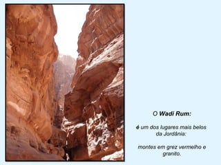 O Wadi Rum:

é um dos lugares mais belos
       da Jordânia:

montes em grez vermelho e
        granito.
 