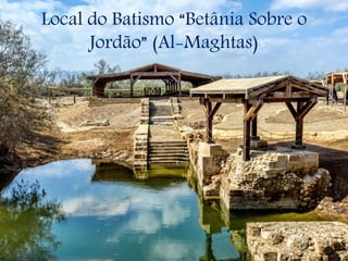 Local do Batismo “Betânia Sobre o
Jordão” (Al-Maghtas)
 
