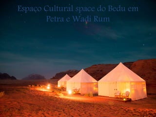 Espaço Cultural space do Bedu em
Petra e Wadi Rum
 