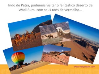 Indo de Petra, podemos visitar o fantástico deserto de
Wadi Rum, com seus tons de vermelho...

 