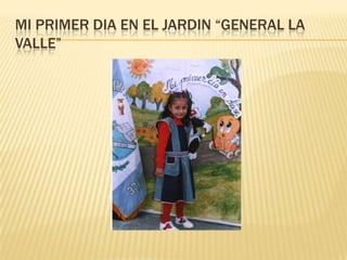MI PRIMER DIA EN EL JARDIN “GENERAL LA
VALLE”
 