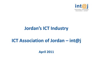 Jordan’s ICT Industry

ICT Association of Jordan – int@j

            April 2011
 