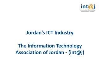 Jordan’s ICT Industry

 The Information Technology
Association of Jordan - (int@j)
 