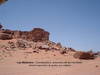 Les Bédouins : Connaisseurs, amoureux de leur territoire,
          servent aujourd’hui de guides aux visiteurs
 