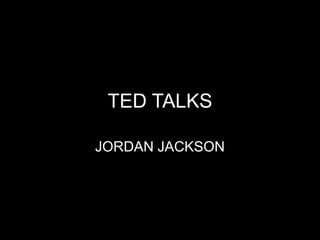 TED TALKS

JORDAN JACKSON
 