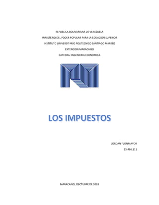 REPUBLICA BOLIVARIANA DE VENEZUELA
MINISTERIO DEL PODER POPULAR PARA LA EDUACION SUPERIOR
INSTITUTO UNIVERSITARIO POLITECNICO SANTIAGO MARIÑO
EXTENCION MARACAIBO
CATEDRA: INGENIERIA ECONOMICA
JORDAN FUENMAYOR
25.486.111
MARACAIBO, OBCTUBRE DE 2018
 