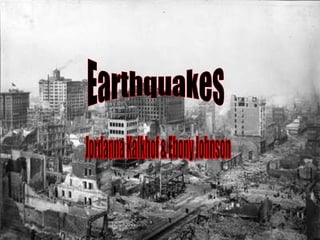 Earthquakes Jordanna Kalkhof & Ebony Johnson 