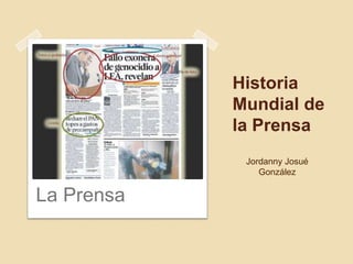 Historia
            Mundial de
            la Prensa
             Jordanny Josué
                González


La Prensa
 