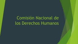 Comisión Nacional de
los Derechos Humanos
 