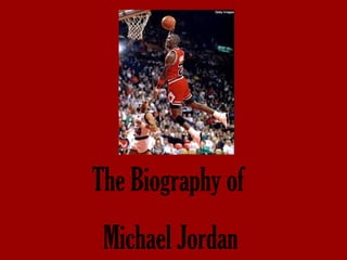 The Biography of
Michael Jordan
 