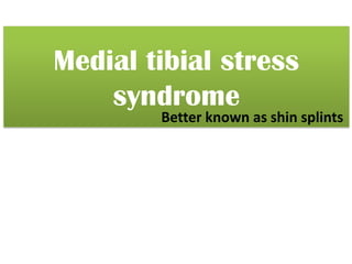 Medial tibial stress
    syndrome
        Better known as shin splints
 