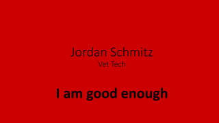 Jordan Schmitz
Vet Tech
I am good enough
 