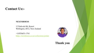 Contact Us:-
Thank you
NEXTSHOESS
12 Parkvale Rd, Karori
Wellington, 6012, New Zealand
+1(929)431-1761
https://nextshoess.co.nz/collections/jordan
 