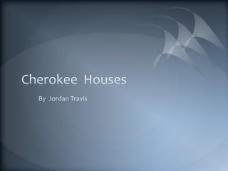 Cherokee  Houses By  Jordan Travis  