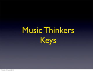Music Thinkers
                               Keys


Thursday, 26 August 2010
 