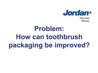 Problem: How can toothbrush packaging be improved? Oral care Norway 