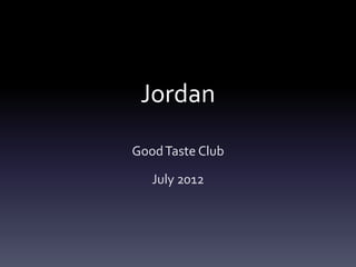 Jordan
Good Taste Club
July 2012

 