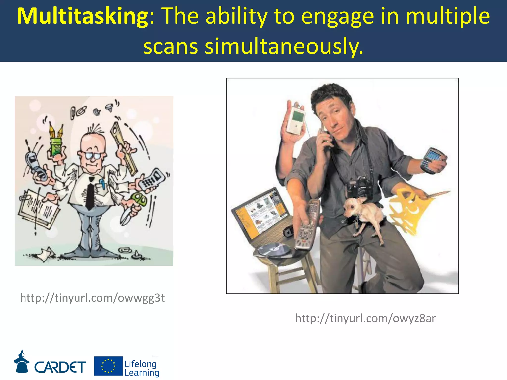 Multitasking: The ability to engage in multiple
scans simultaneously.
http://tinyurl.com/owwgg3t
http://tinyurl.com/owyz8ar
 