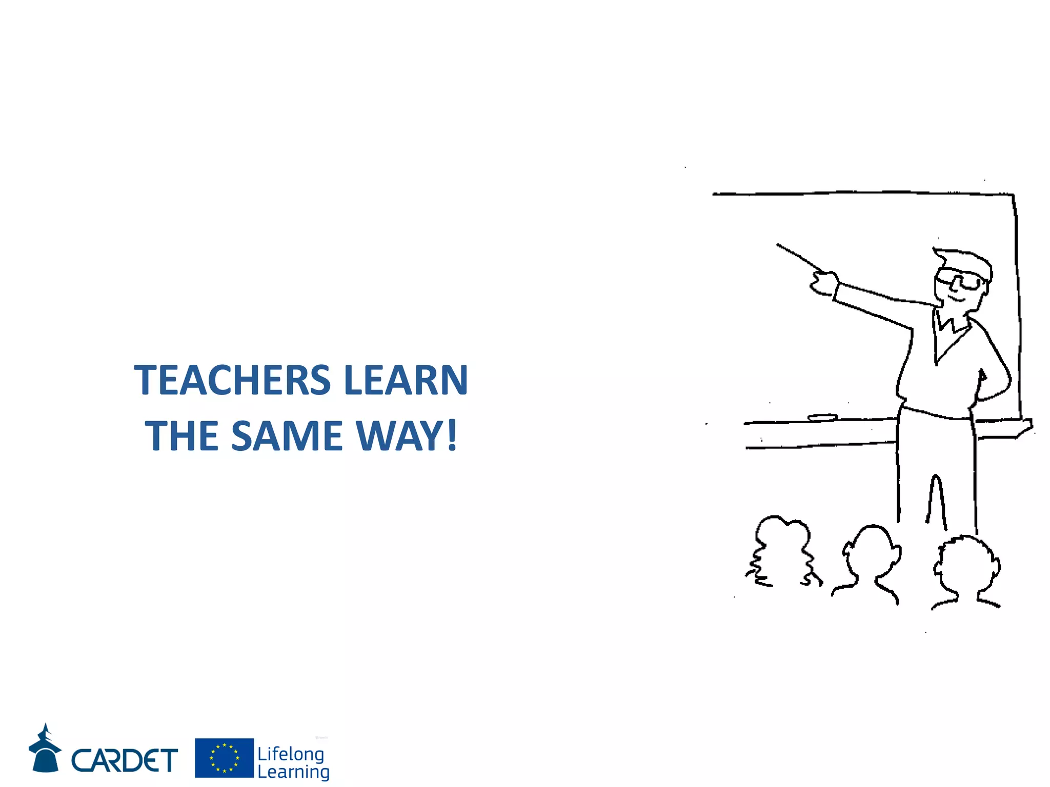 TEACHERS LEARN
THE SAME WAY!
 