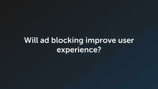 Will ad blocking improve user
experience?
 