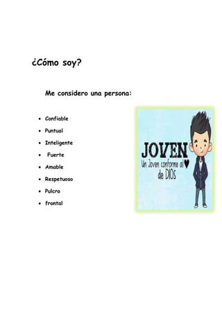 ¿Cómo soy?
Me considero una persona:
Confiable
Puntual
Inteligente
Fuerte
Amable
Respetuoso
Pulcro
frontal
 