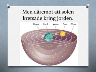 Men däremot att solen
kretsade kring jorden.
 