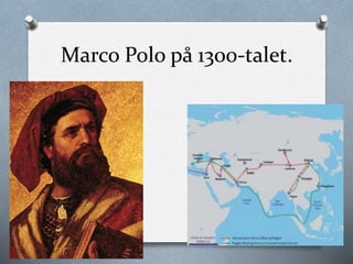 Marco Polo på 1300-talet.
 