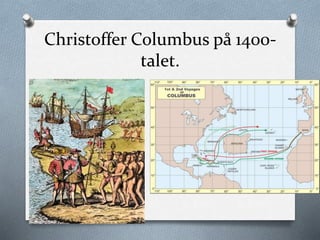 Christoffer Columbus på 1400-
talet.
 