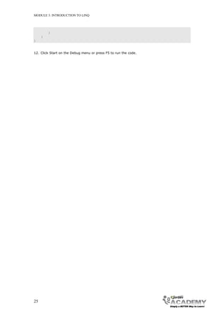 MODULE 3: INTRODUCTION TO LINQ




         }
     }
}



12. Click Start on the Debug menu or press F5 to run the code.




25
 