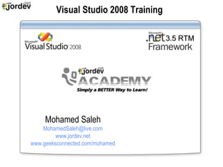 Visual Studio 2008 Training 3.5 RTM Mohamed Saleh [email_address] www.jordev.net www.geeksconnected.com/mohamed 