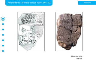 Antecedents i primerspassosabans del s.XXBabilòniaMapa del món 600 a.C