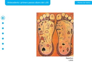 Antecedents i primerspassosabans del s.XXPlantes de VishnuRajasthans.XVIII