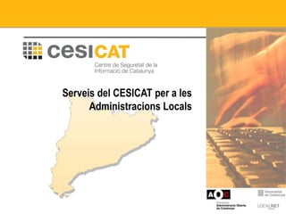 Serveis del CESICAT per a les
Administracions Locals
 